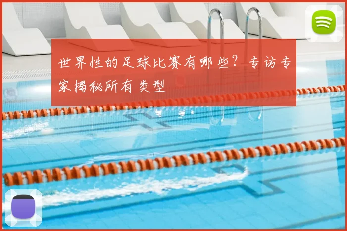世界性的足球比赛有哪些？专访专家揭秘所有类型